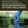 Advanced Functional Materials and Methods for Photodegradation of Toxic Pollutants - 1st Edition