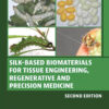 Silk-Based Biomaterials for Tissue Engineering, Regenerative and Precision Medicine - 2nd Edition