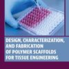 Design, Characterization and Fabrication of Polymer Scaffolds for Tissue Engineering - 1st Edition