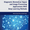 Diagnostic Biomedical Signal and Image Processing Applications With Deep Learning Methods - 1st Edition