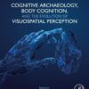 Cognitive Archaeology, Body Cognition, and the Evolution of Visuospatial Perception - 1st Edition