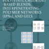 Poly(vinyl chloride)-based Blends, Interpenetrating Polymer Networks (IPNs), and Gels - 1st Edition