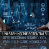 Unleashing the Potentials of Blockchain Technology for Healthcare Industries - 1st Edition