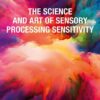 The Science and Art of Sensory Processing Sensitivity - 1st Edition