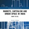 Markets, Capitalism and Urban Space in India - 1st Edition