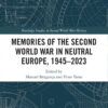 Memories of the Second World War in Neutral Europe, 1945–2023 - 1st Edition