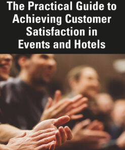 The Practical Guide to Achieving Customer Satisfaction in Events and Hotels - 1st Edition