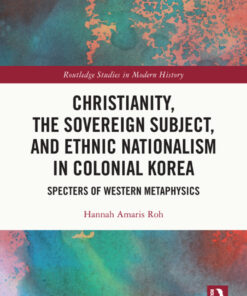 Christianity, the Sovereign Subject, and Ethnic Nationalism in Colonial Korea - 1st Edition