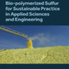 Bio-polymerized Sulfur for Sustainable Practice in Applied Sciences and Engineering