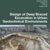 Design of Deep Braced Excavation in Urban Geotechnical Environments - 1st Edition