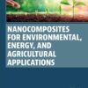 Nanocomposites for Environmental, Energy, and Agricultural Applications - 1st Edition