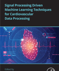 Signal Processing Driven Machine Learning Techniques for Cardiovascular Data Processing - 1st Edition