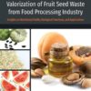Valorization of Fruit Seed Waste from Food Processing Industry - 1st Edition