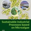 Sustainable Industrial Processes Based on Microalgae - 1st Edition