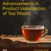 Technological Advancements in Product Valorization of Tea Waste - 1st Edition