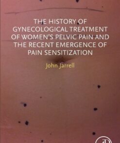 The History of Gynecological Treatment of Women’s Pelvic Pain and the Recent Emergence of Pain Sensitization - 1st Edition