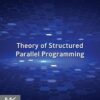 Theory of Structured Parallel  Programming - 1st Edition