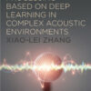 Speech Signal Processing Based on Deep Learning in Complex Acoustic  Environments - 1st Edition