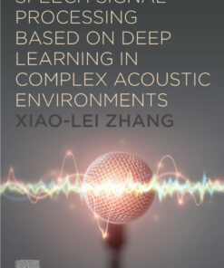 Speech Signal Processing Based on Deep Learning in Complex Acoustic  Environments - 1st Edition