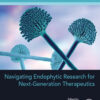 Navigating Endophytic Research for Next-Generation Therapeutics