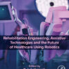 Rehabilitation Engineering, Assistive Technologies and the Future of Healthcare Using Robotics