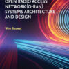 Open Radio Access Network (O-RAN) Systems Architecture and Design - 2nd Edition
