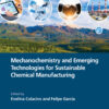 Mechanochemistry and Emerging Technologies for Sustainable Chemical Manufacturing - 1st Edition
