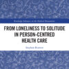 From Loneliness to Solitude in Person-centred Health Care - 1st Edition