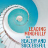 Leading Mindfully for Healthy and Successful Schools - 1st Edition