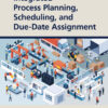 Integrated Process Planning, Scheduling, and Due-Date Assignment - 1st Edition