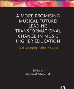 A More Promising Musical Future: Leading Transformational Change in Music Higher Education - 1st Edition