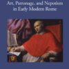 Art, Patronage, and Nepotism in Early Modern Rome - 1st Edition