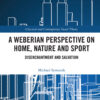 A Weberian Perspective on Home, Nature and Sport - 1st Edition