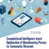 Computational Intelligence based Optimization of Manufacturing Process for Sustainable Materials - 1st Edition