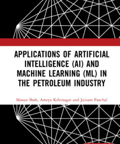 Applications of Artificial Intelligence (AI) and Machine Learning (ML) in the Petroleum Industry - 1st Edition