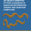 An Object-Oriented Python Cookbook in Quantum Information Theory and Quantum Computing - 1st Edition