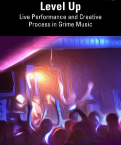 Level Up: Live Performance and Creative Process in Grime Music - 1st Edition