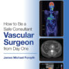 How to be a Safe Consultant Vascular Surgeon from Day One - 1st Edition