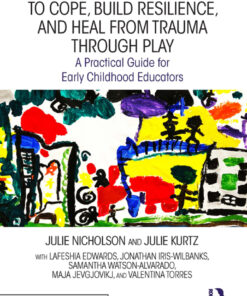 Supporting Young Children to Cope, Build Resilience, and Heal from Trauma through Play - 1st Edition