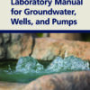 Laboratory Manual for Groundwater, Wells, and Pumps - 1st Edition