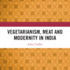 Vegetarianism, Meat and Modernity in India - 1st Edition