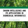Swarm Intelligence and its Applications in Biomedical Informatics - 1st Edition