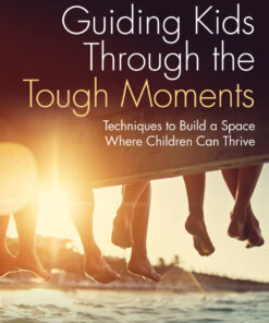 Guiding Kids Through the Tough Moments - 1st Edition