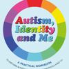 Autism, Identity and Me: A Practical Workbook to Empower Autistic Children and Young People Aged 10+ - 1st Edition