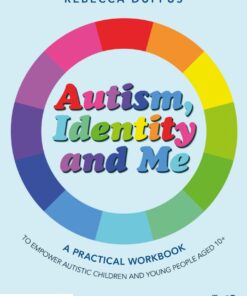 Autism, Identity and Me: A Practical Workbook to Empower Autistic Children and Young People Aged 10+ - 1st Edition