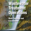 Mathematics Manual for Water and Wastewater Treatment Plant Operators: Wastewater Treatment Operations - 3rd Edition