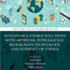 Sustainable Energy Solutions with Artificial Intelligence, Blockchain Technology, and Internet of Things - 1st Edition