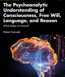 The Psychoanalytic Understanding of Consciousness, Free Will, Language, and Reason - 1st Edition