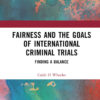 Fairness and the Goals of International Criminal Trials - 1st Edition