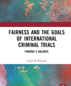 Fairness and the Goals of International Criminal Trials - 1st Edition